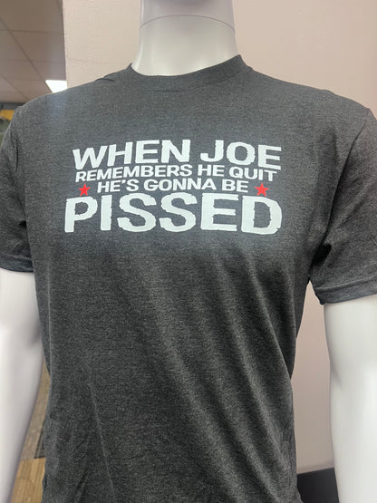 Joe gonna be PISSED -tshirt